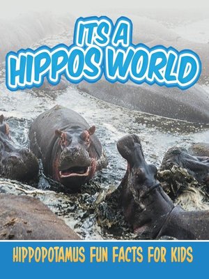 cover image of Its a Hippos World - Hippopotamus Fun Facts for Kids